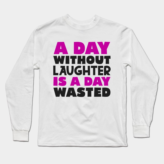 A day without laughter is a day wasted Long Sleeve T-Shirt by colorsplash